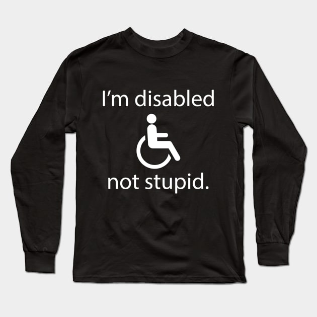 I'm disabled, not stupid Long Sleeve T-Shirt by Meow Meow Designs